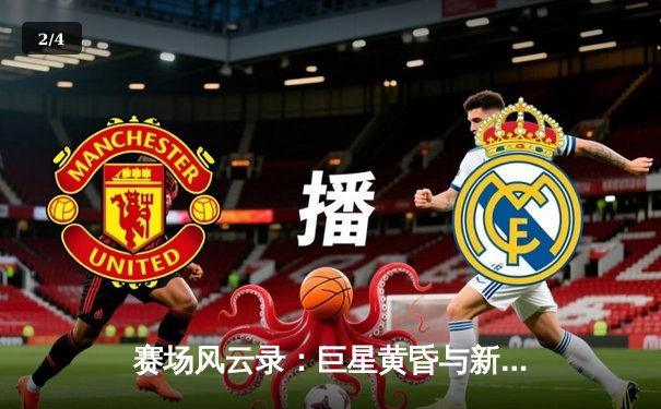 赛场风云录：巨星黄昏与新王崛起，现代体育的叙事变奏 - 2