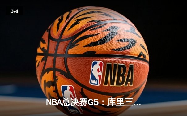 NBA总决赛G5：库里三分雨浇灭热火，勇士3-2夺赛点 - 3