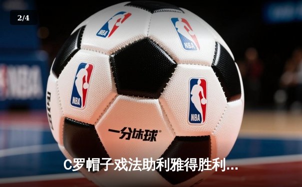 C罗帽子戏法助利雅得胜利4-1大胜吉达联合，登顶沙特联积分榜 - 2