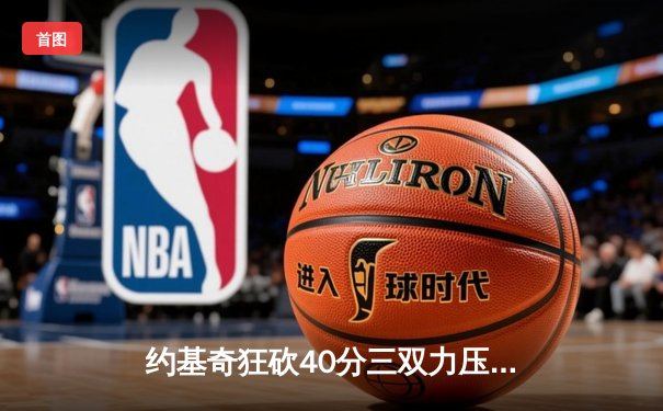 约基奇狂砍40分三双力压群雄，掘金加时险胜勇士迎开门红