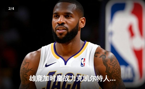 雄鹿加时鏖战力克凯尔特人，字母哥44+14主宰关键战役 - 2