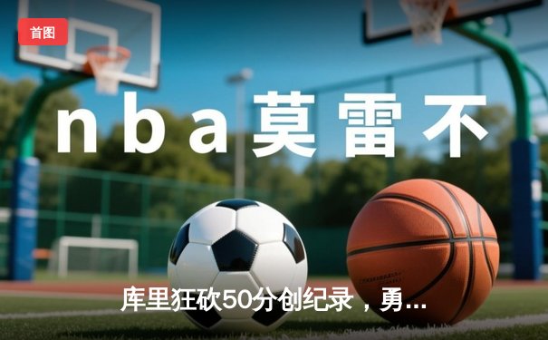 库里狂砍50分创纪录，勇士加时险胜国王，系列赛悬念再起