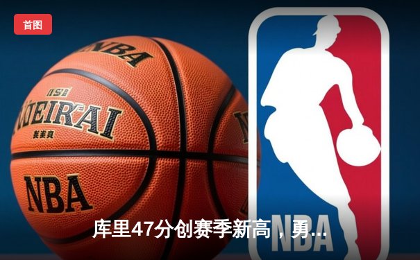 库里47分创赛季新高，勇士加时险胜国王，系列赛战成2-2平