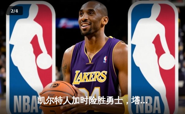 凯尔特人加时险胜勇士，塔图姆44分刷新赛季纪录 - 2