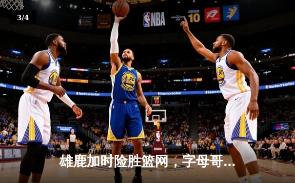 雄鹿加时险胜篮网，字母哥44分14篮板率队捍卫主场 - 3