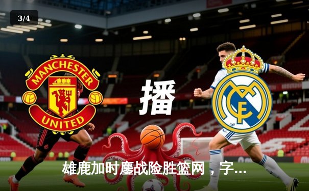 雄鹿加时鏖战险胜篮网，字母哥44分主宰关键时刻 - 3